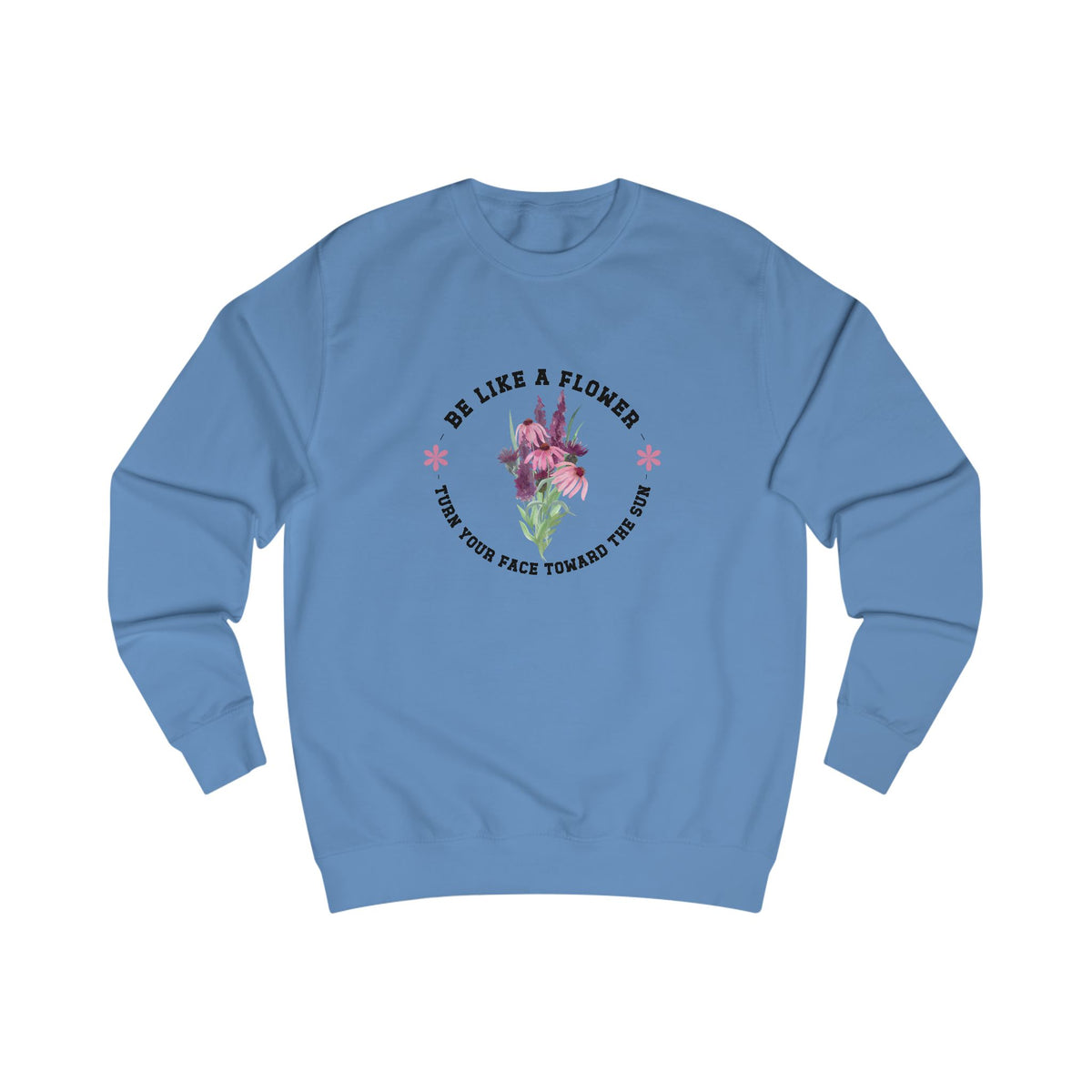 Be Like A Flower Crewneck Sweatshirt