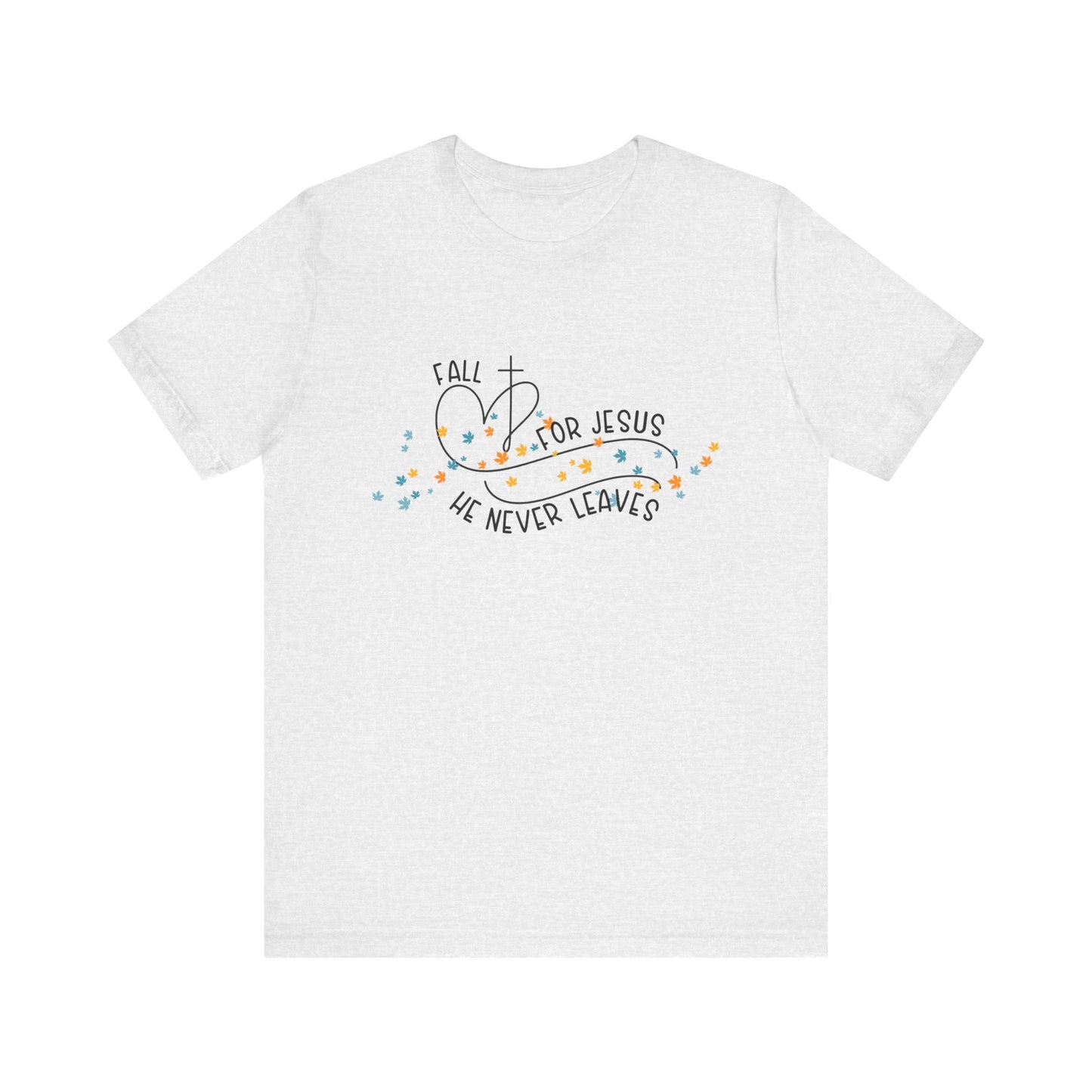 Fall for Jesus, He Never Leaves T-Shirt