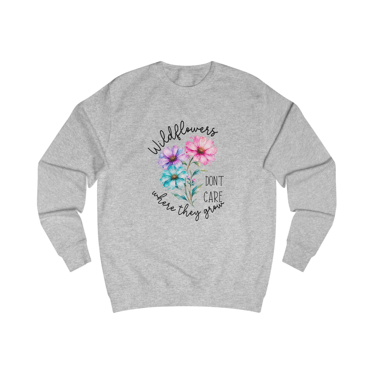 Wildflowers Don’t Care Where They Grow Crewneck Sweatshirt