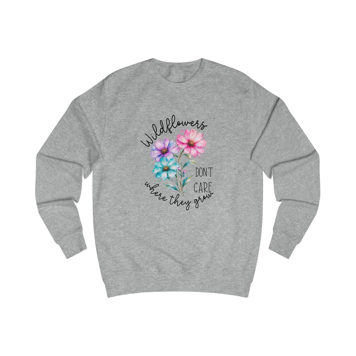 Wildflowers Don’t Care Where They Grow Crewneck Sweatshirt