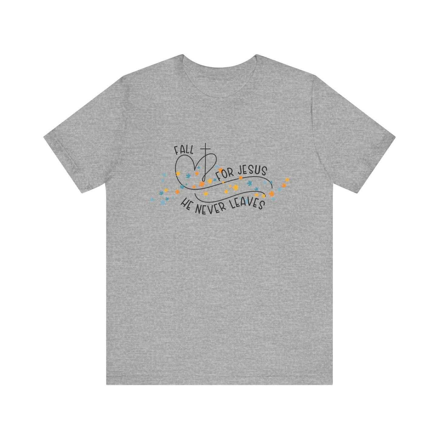 Fall for Jesus, He Never Leaves T-Shirt