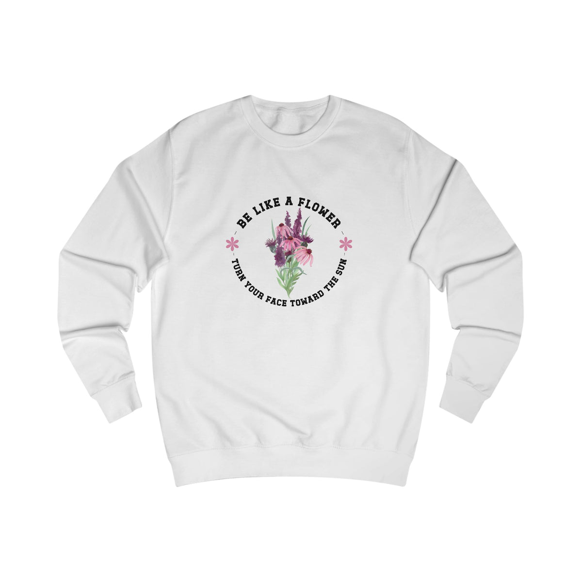 Be Like A Flower Crewneck Sweatshirt