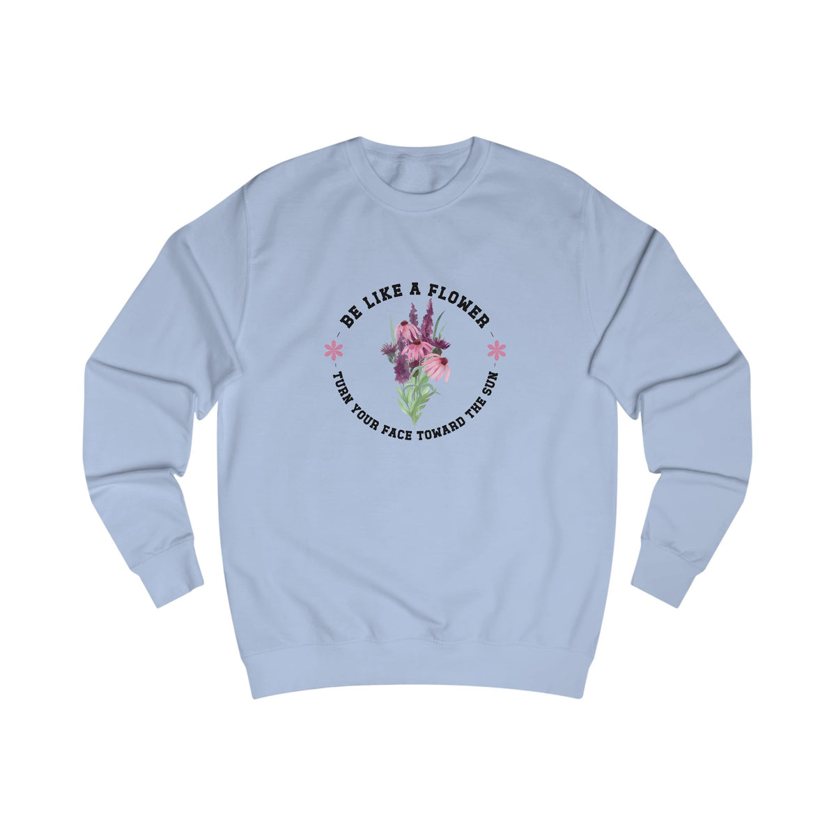Be Like A Flower Crewneck Sweatshirt