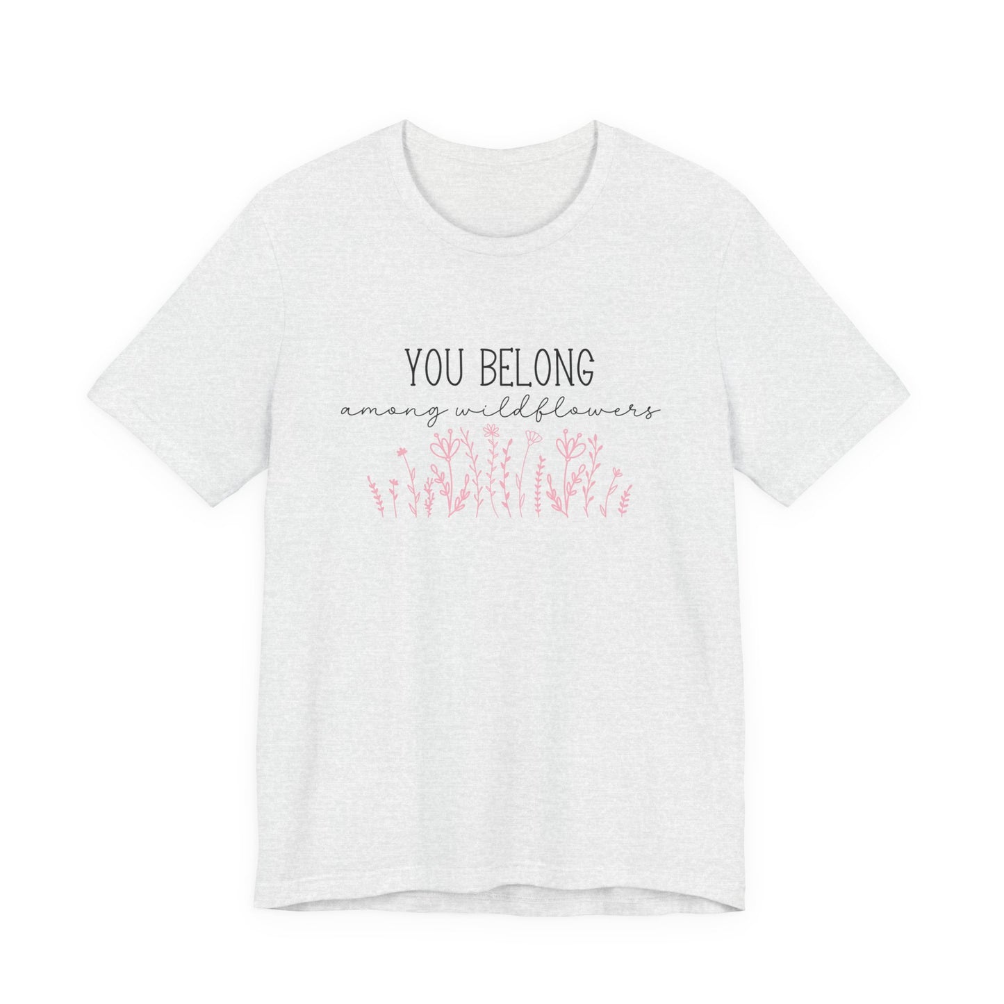 You Belong Among Wildflowers T-Shirt