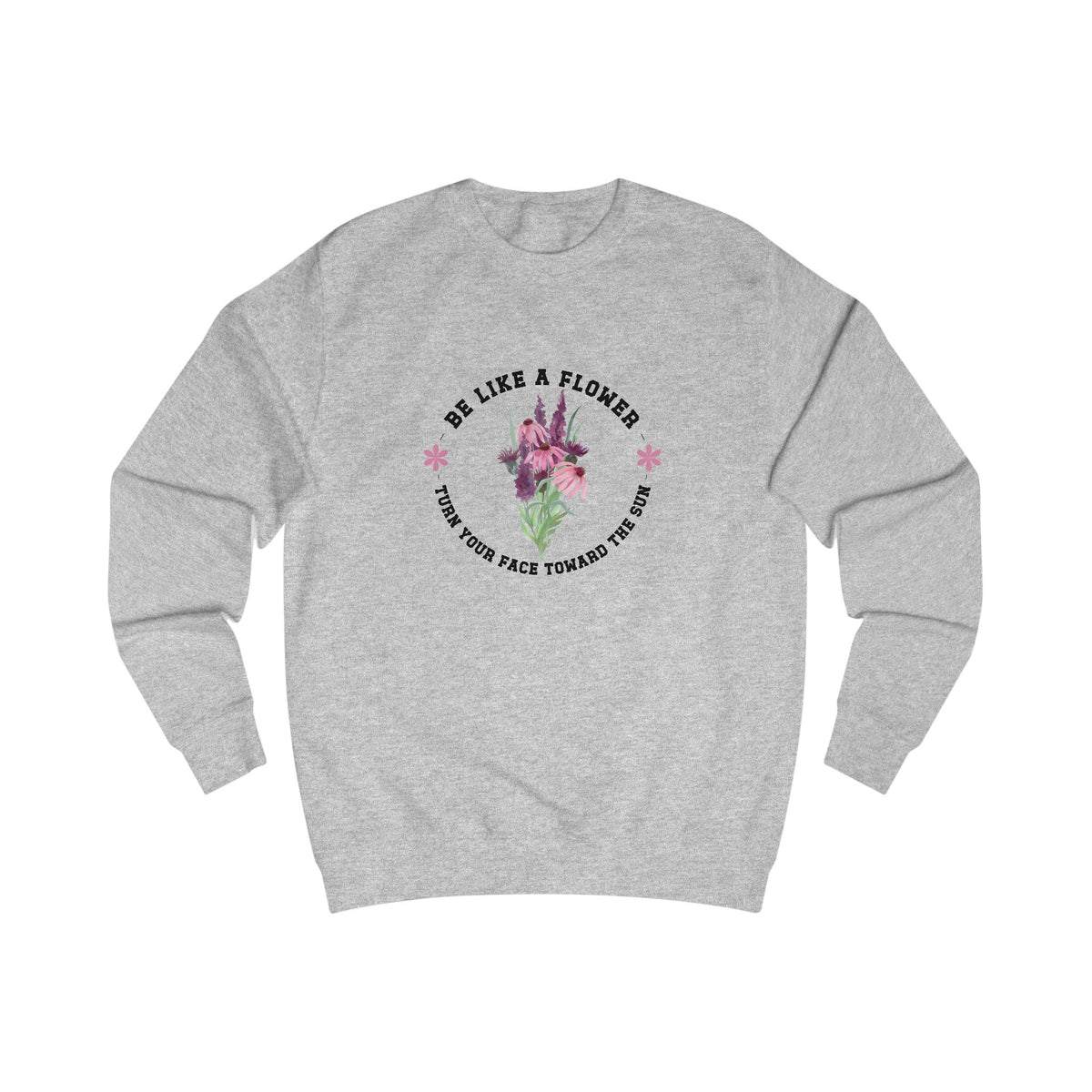 Be Like A Flower Crewneck Sweatshirt
