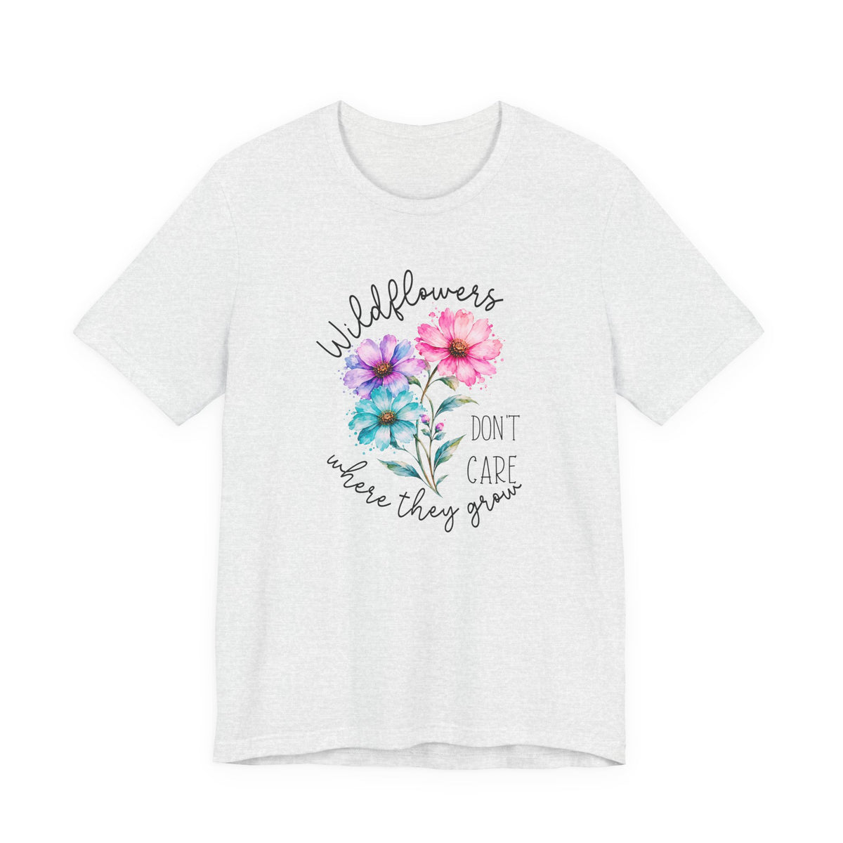Wildflowers Don’t Care Where They Grow T-Shirt