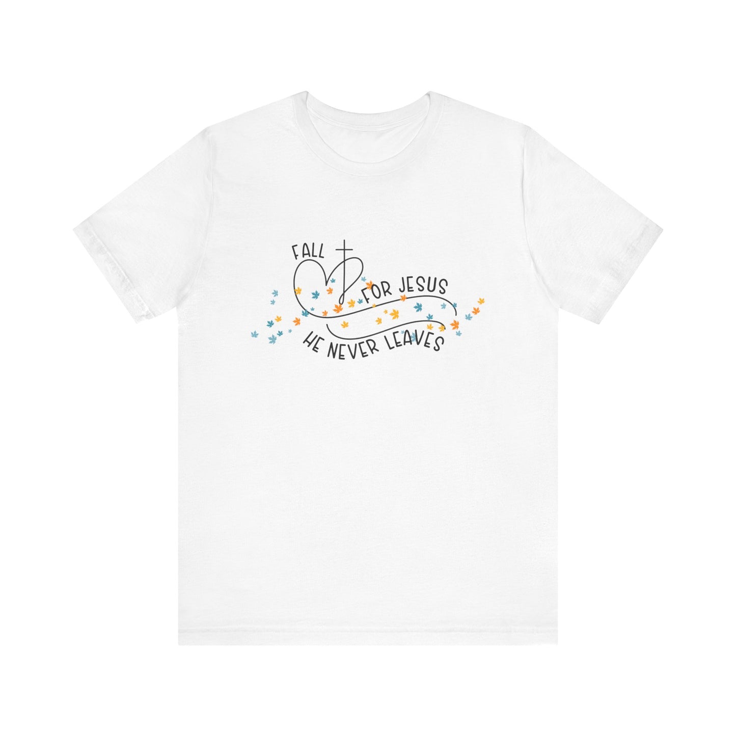 Fall for Jesus, He Never Leaves T-Shirt