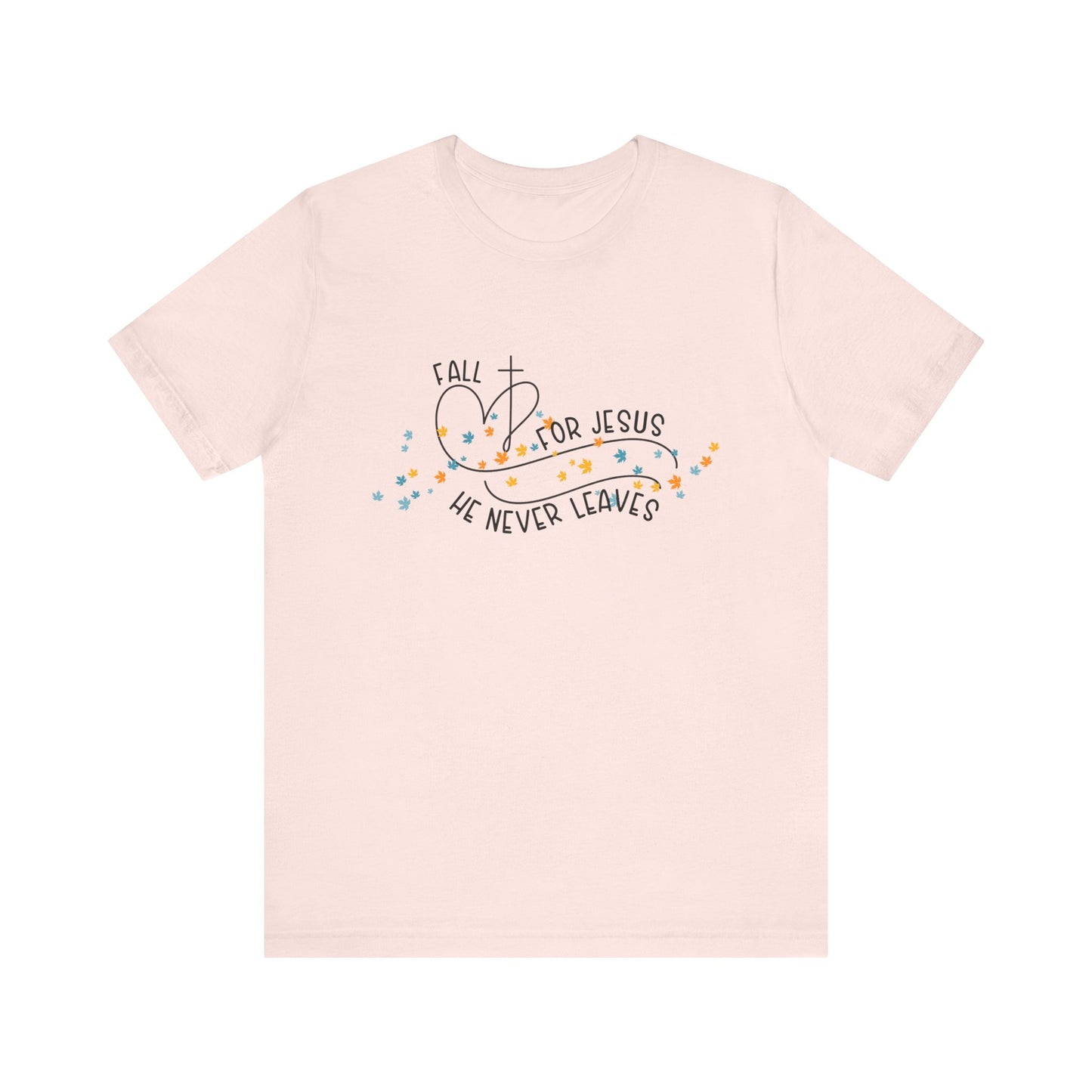 Fall for Jesus, He Never Leaves T-Shirt