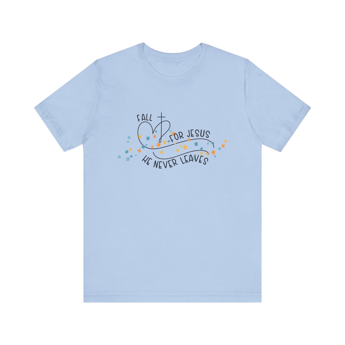 Fall for Jesus, He Never Leaves T-Shirt