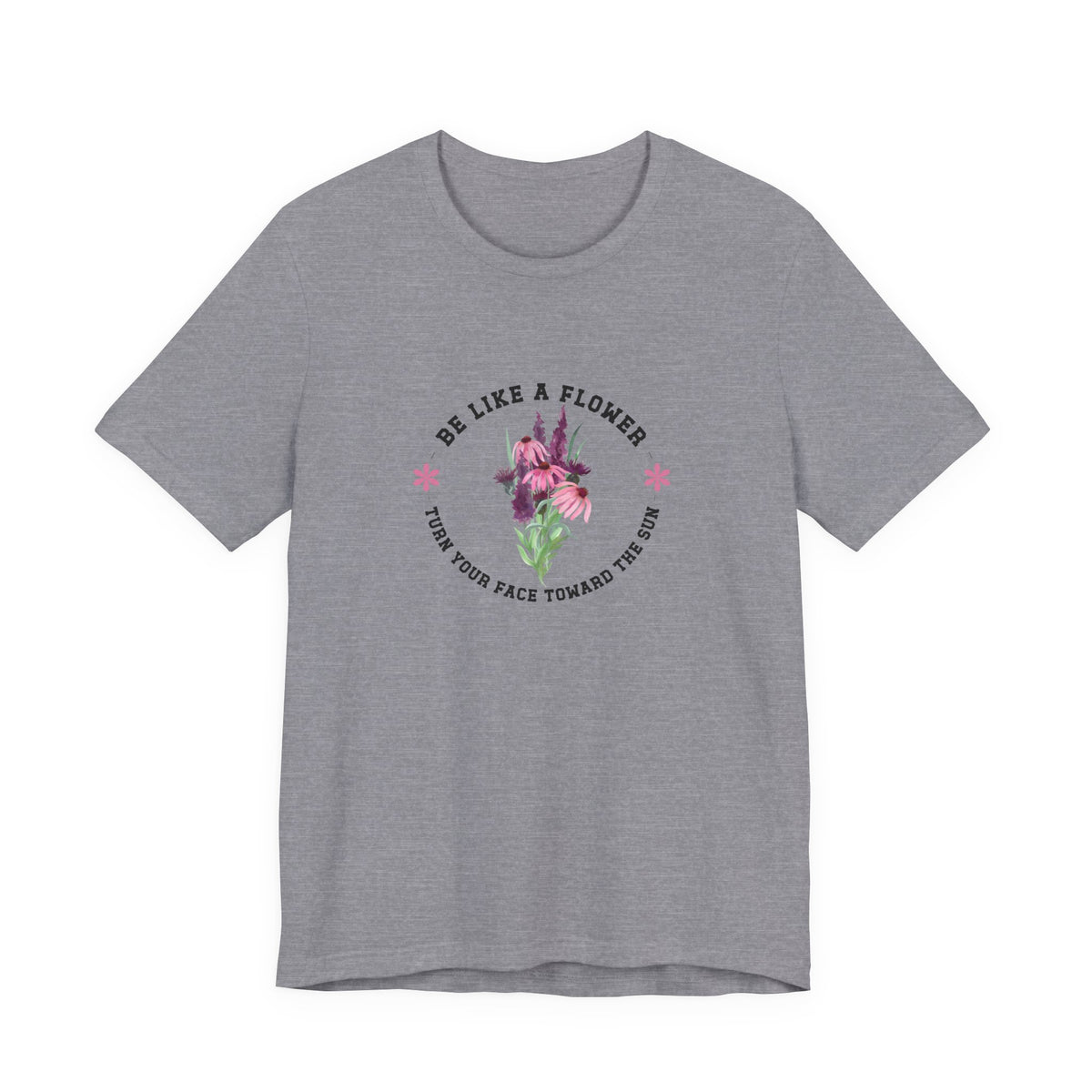 Be Like A Flower T-Shirt
