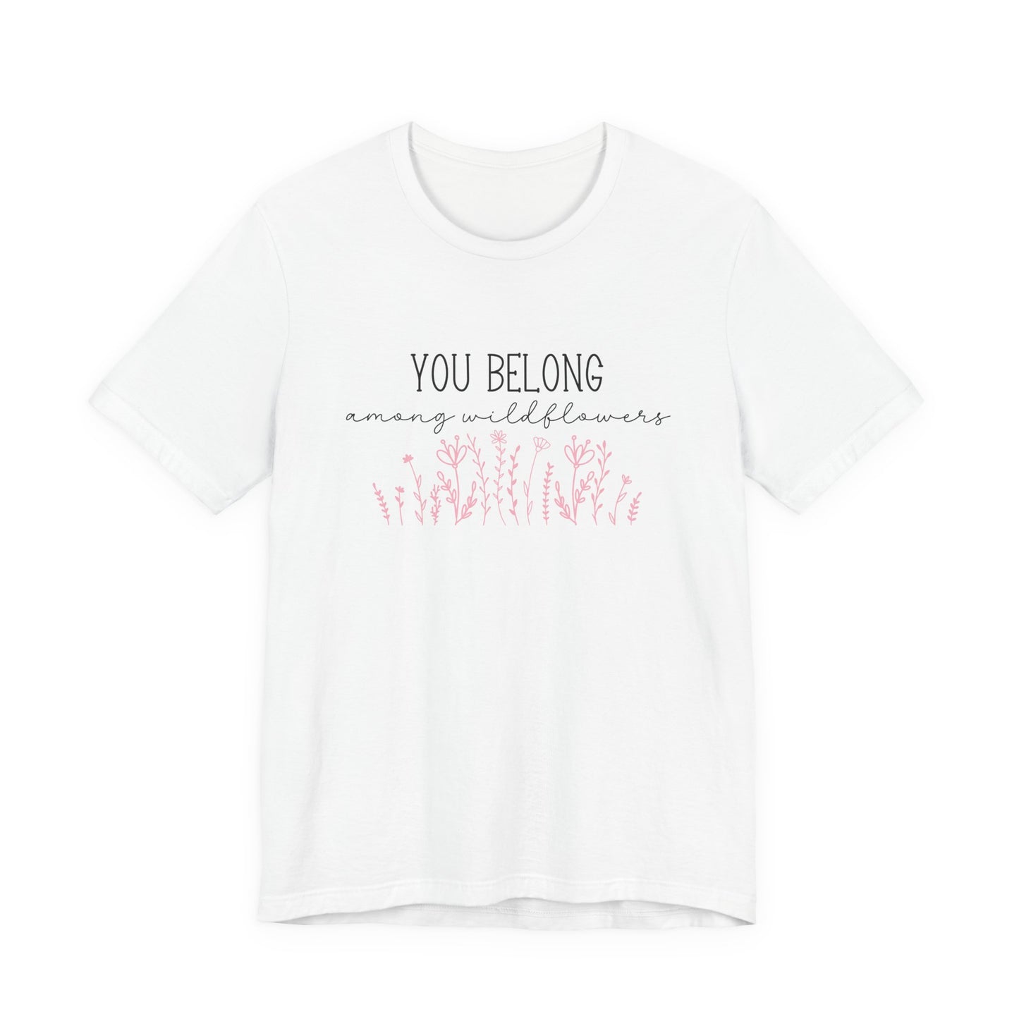 You Belong Among Wildflowers T-Shirt