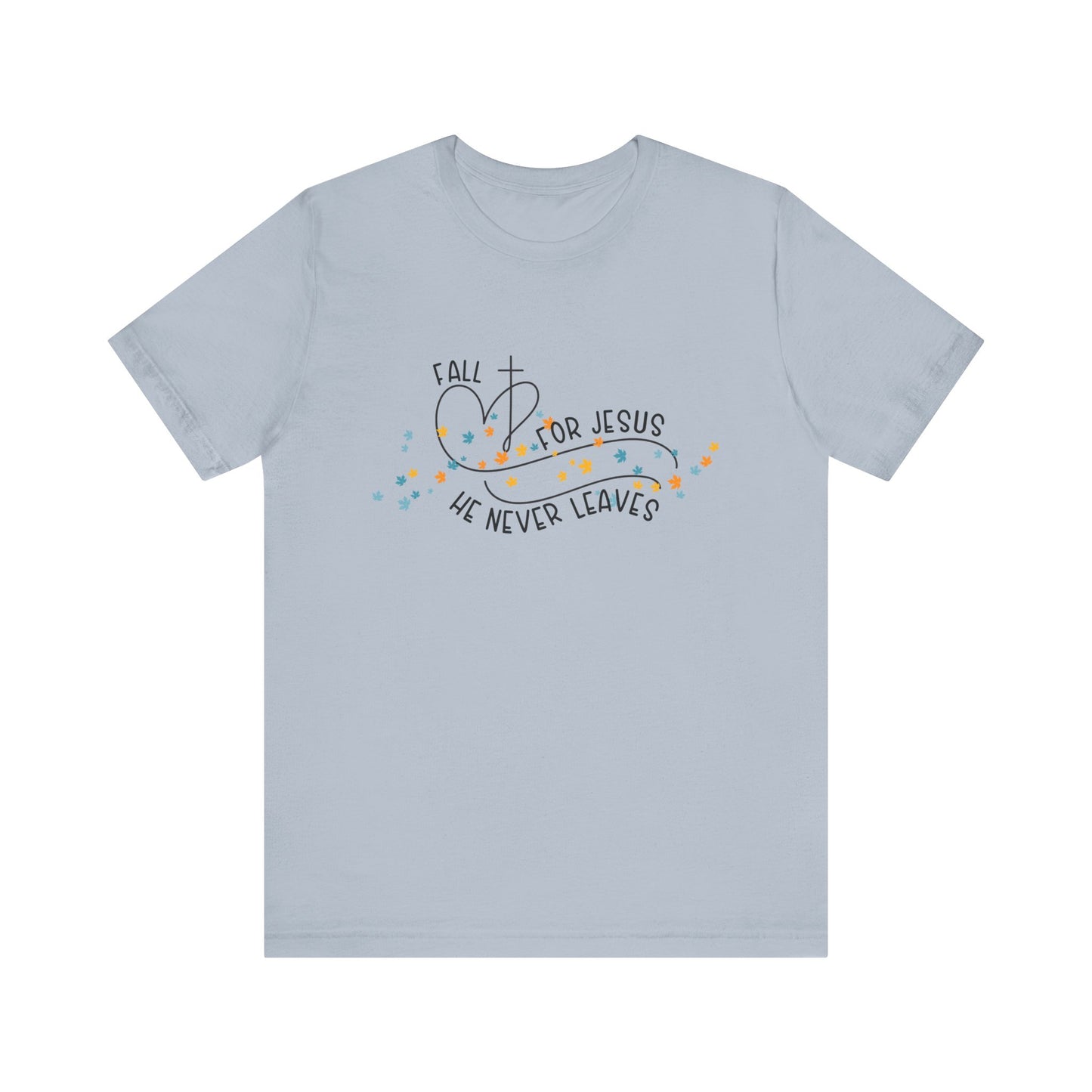 Fall for Jesus, He Never Leaves T-Shirt