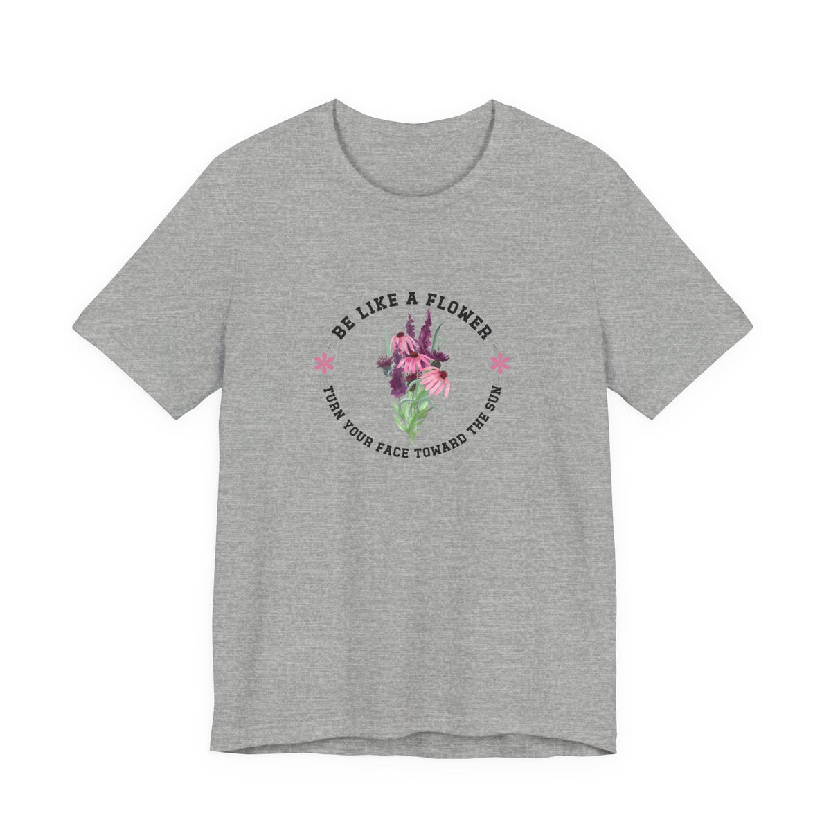 Be Like A Flower T-Shirt