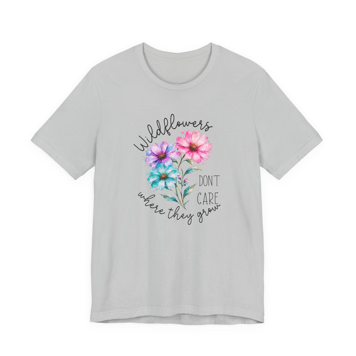 Wildflowers Don’t Care Where They Grow T-Shirt