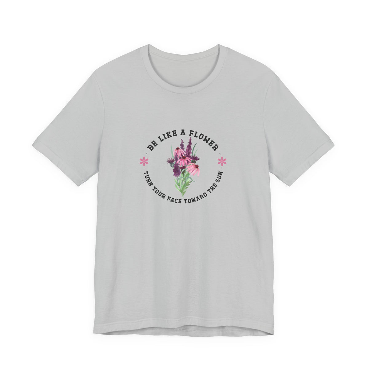 Be Like A Flower T-Shirt