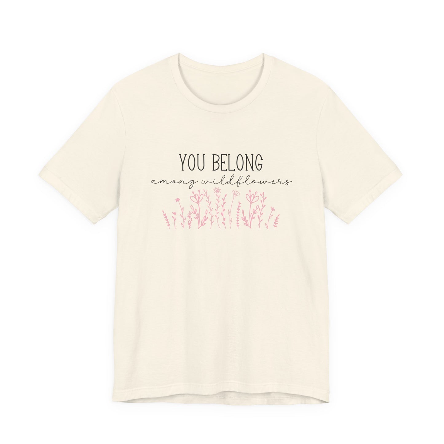 You Belong Among Wildflowers T-Shirt