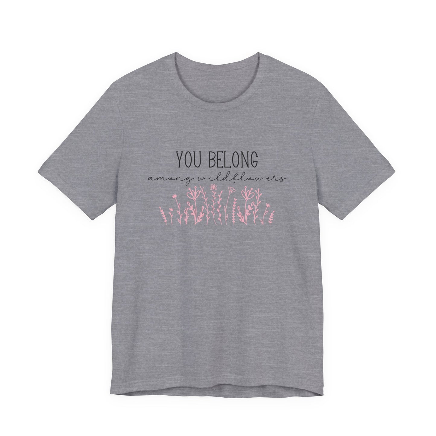 You Belong Among Wildflowers T-Shirt