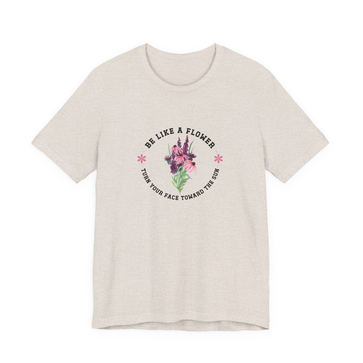 Be Like A Flower T-Shirt