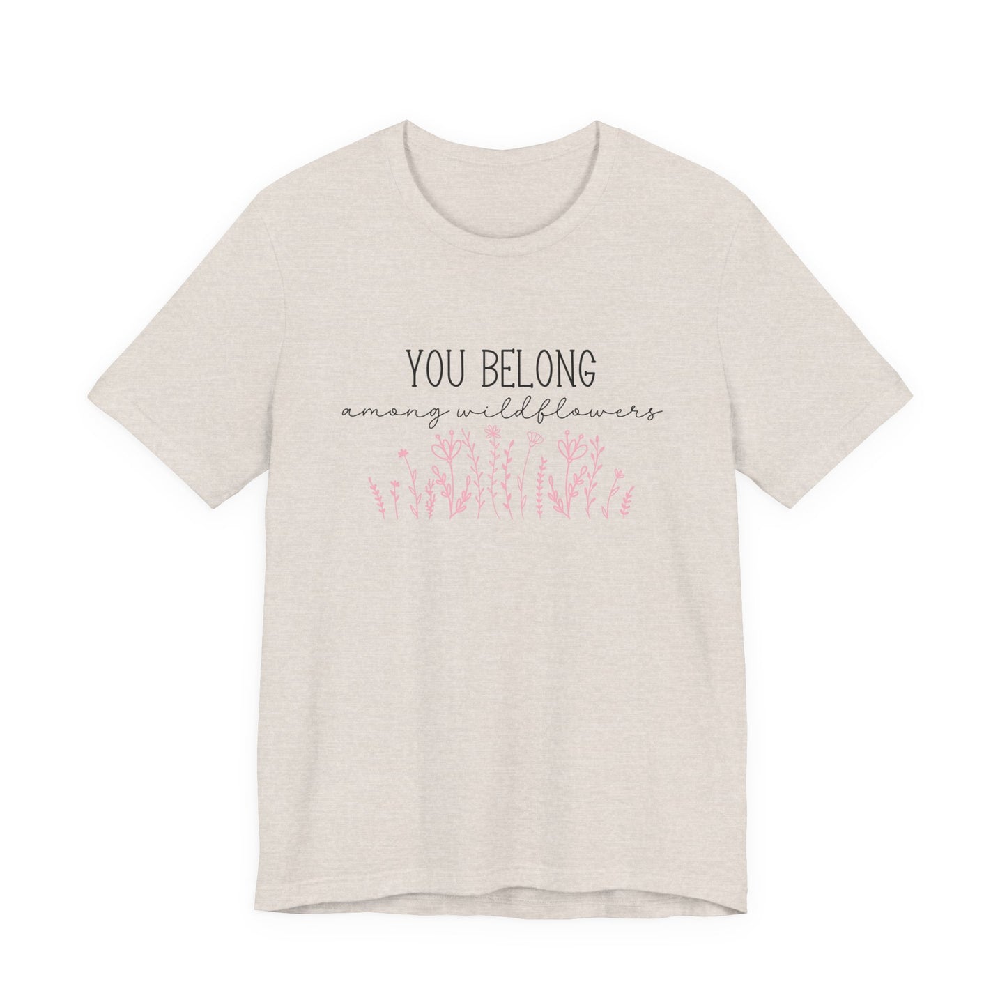 You Belong Among Wildflowers T-Shirt