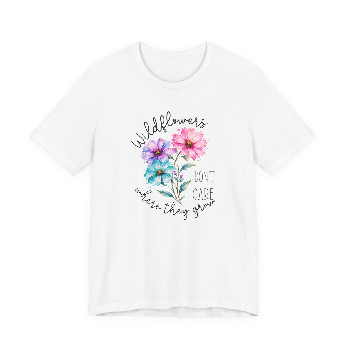 Wildflowers Don’t Care Where They Grow T-Shirt