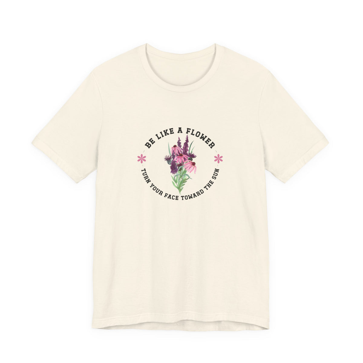Be Like A Flower T-Shirt